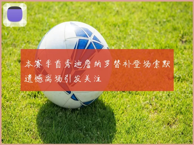 本赛季首秀迪詹纳罗替补登场索默遗憾离场引发关注